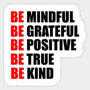 Be mindful. Be grateful. Be positive. Be true. Be kind Sticker